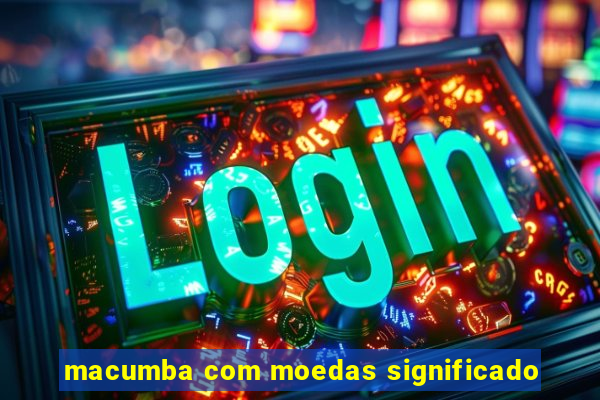 macumba com moedas significado